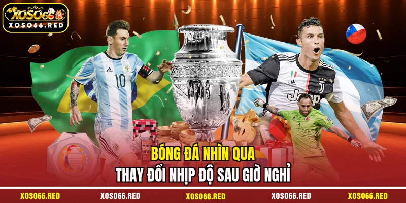 Bóng đá nhìn qua thay đổi nhịp độ sau giờ nghỉ