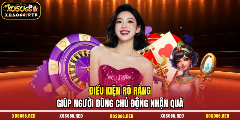 Điều kiện rõ ràng giúp người dùng chủ động nhận quà