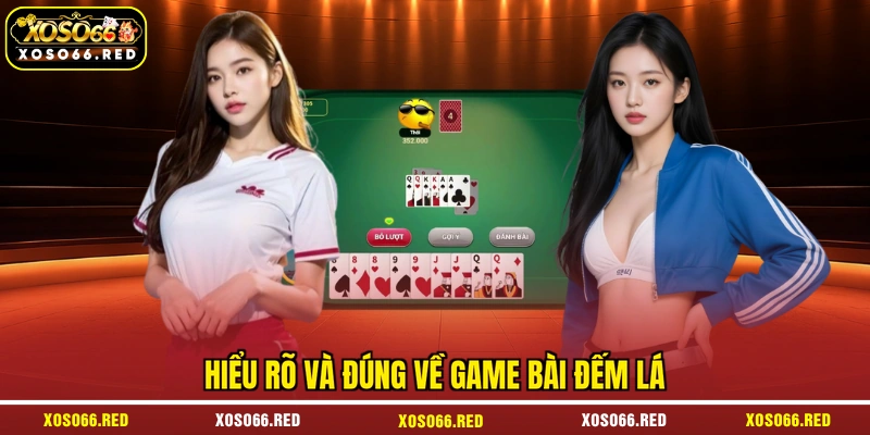 Hiểu rõ và đúng về game bài đếm lá