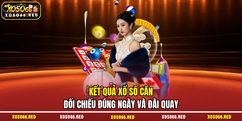 Kết quả xổ số cần đối chiếu đúng ngày và đài quay