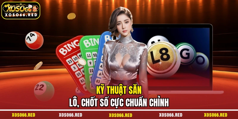 Kỹ thuật săn lô, chốt số cực chuẩn chỉnh