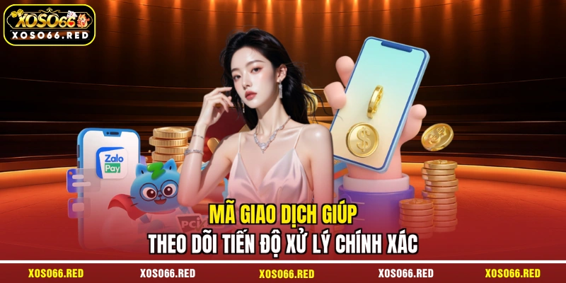 Mã giao dịch giúp theo dõi tiến độ xử lý chính xác
