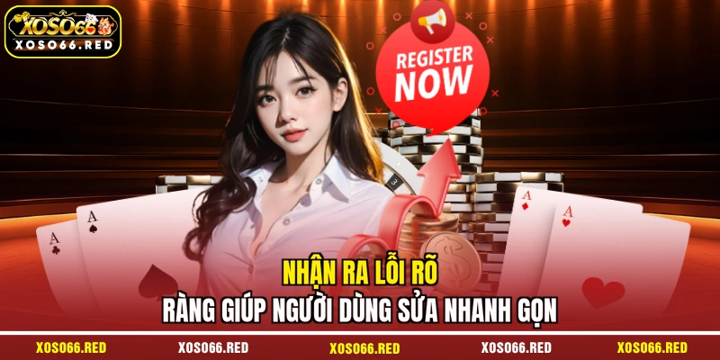 Nhận ra lỗi rõ ràng giúp người dùng sửa nhanh gọn