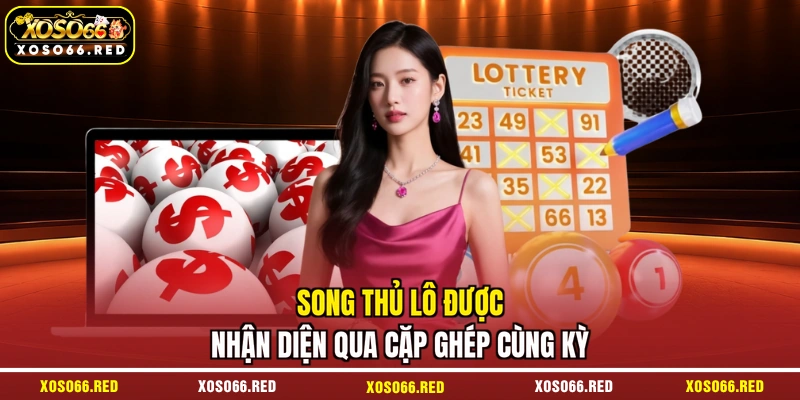 Song thủ lô được nhận diện qua cặp ghép cùng kỳ