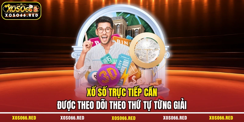 Xổ số trực tiếp cần được theo dõi theo thứ tự từng giải